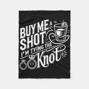 Buy Me A Shot I'm Tying Knot Wedding Bachelor Fleece Blanket