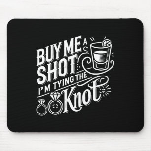 Buy Me A Shot I'm Tying Knot Wedding Bachelor  Mouse Pad