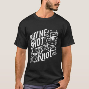 Buy Me A Shot I'm Tying Knot Wedding Bachelor T-Shirt