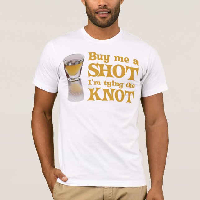 Buy me a shot I'm tying the knot T-Shirt (Front)