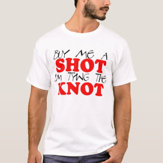 buy me a shot, I'm tying the knot T-Shirt