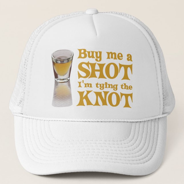 Buy me a shot I'm tying the knot Trucker Hat (Front)