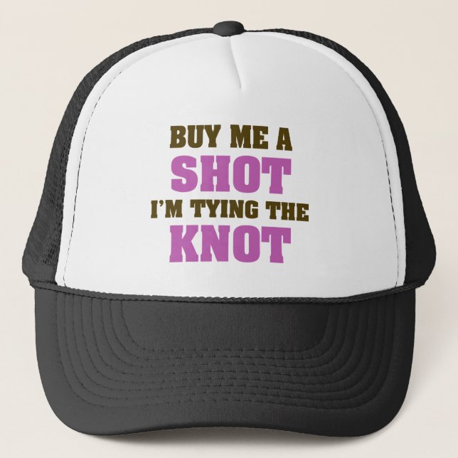 Buy Me a Shot I'm Tying the Knot Trucker Hat (Front)