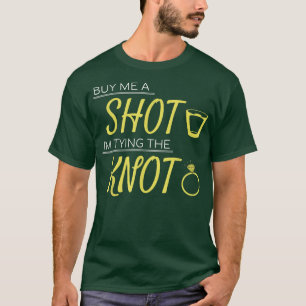 Buy Me A Shot Im Tying The Knot Wedding Bachelor36 T-Shirt