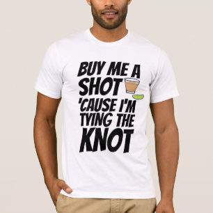 BUY ME A SHOT I'M TYING THE KNOW GROOM T-Shirt