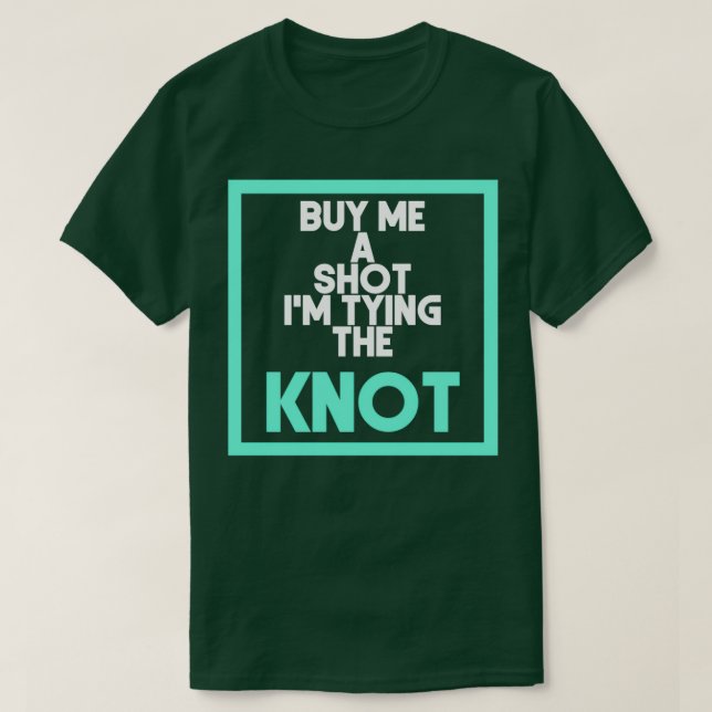 Buy me a shot Ix27m tying the knot 1 T-Shirt (Design Front)