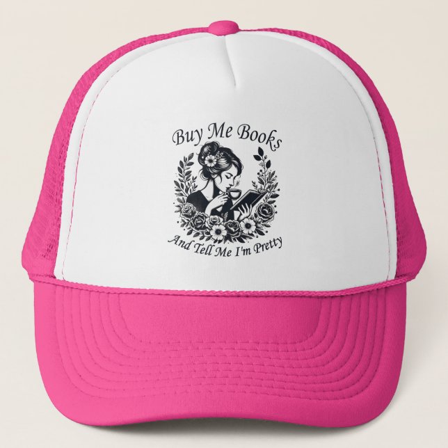 Buy Me Books And Tell Me I'm Pretty Trucker Hat (Front)