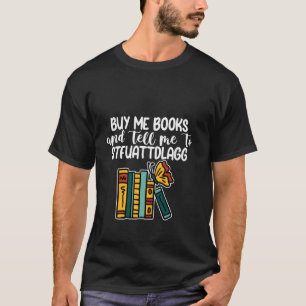 Buy Me Books And Tell Me To Stfuattdlagg Quiet Tim T-Shirt