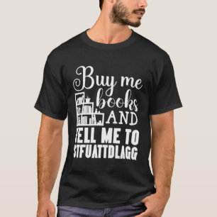 Buy Me Books And Tell Me To STFUATTDLAGG Smut Read T-Shirt