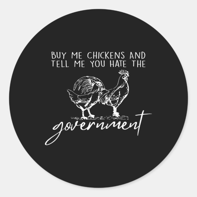 Buy Me Chickens And Tell Me You E The Governt Classic Round Sticker (Front)