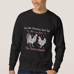 Buy Me Chickens And Tell Me You Hate The Governmen Sweatshirt