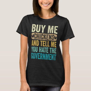 Buy Me Chickens And Tell Me You Hate The Governmen T-Shirt