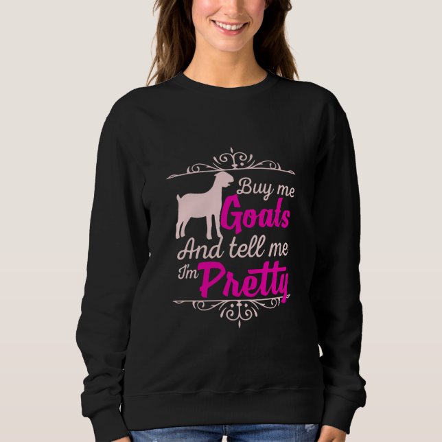 Buy me goats and tell me I'm pretty Sweatshirt (Front)