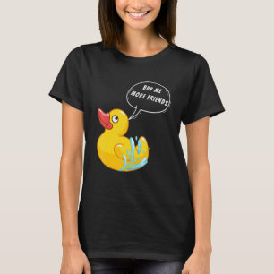 Buy Me More Friends Rubber Duck Rubber Ducks T-Shirt