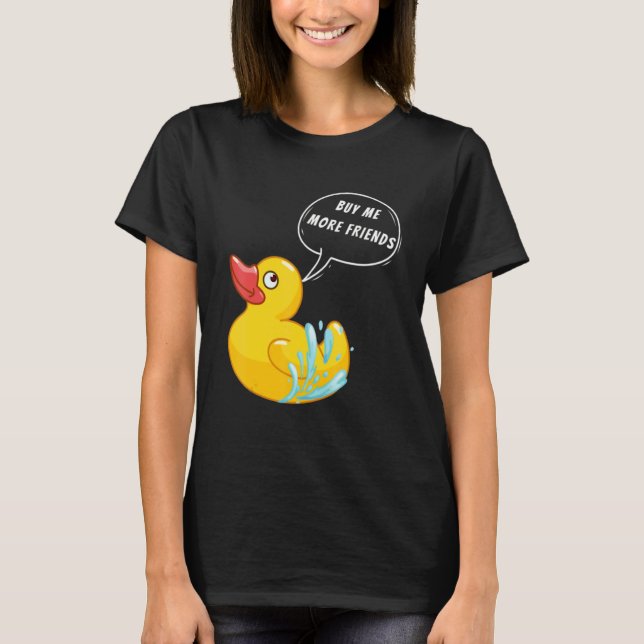 Buy Me More Friends Rubber Duck   Rubber Ducks T-Shirt (Front)