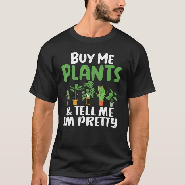 Buy Me Plants And Tell Me Im Pretty Gardening Flow T-Shirt (Front)