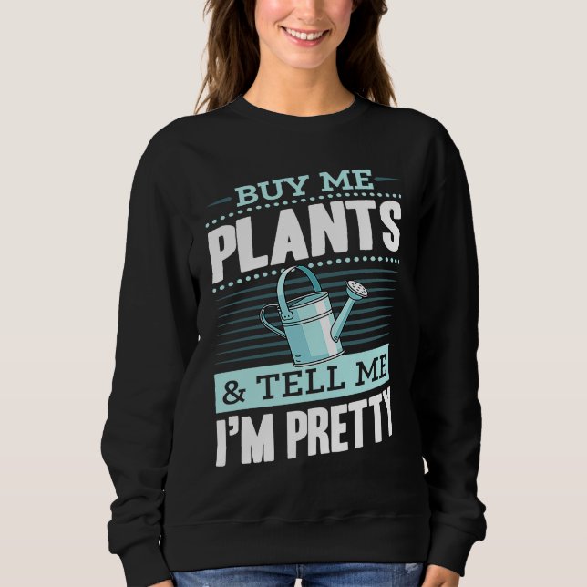 Buy Me Plants And Tell Me I'm Pretty Sweatshirt (Front)
