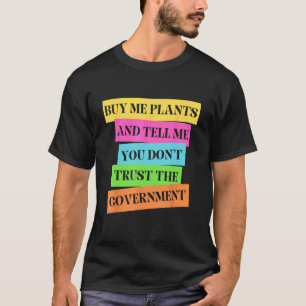 Buy Me Plants And Tell Me You Don t Trust The Gove T-Shirt