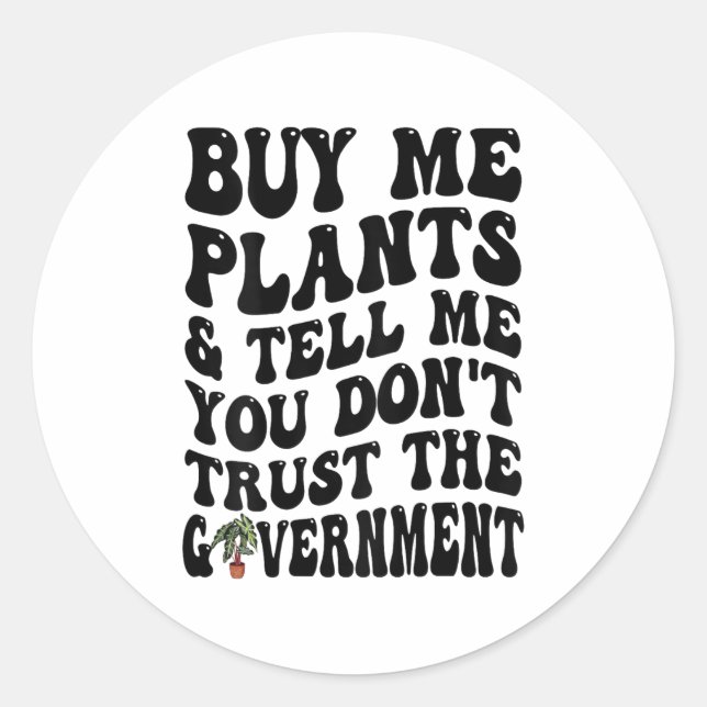 Buy Me Plants And Tell Me You Don't Trust (on Back Classic Round Sticker (Front)
