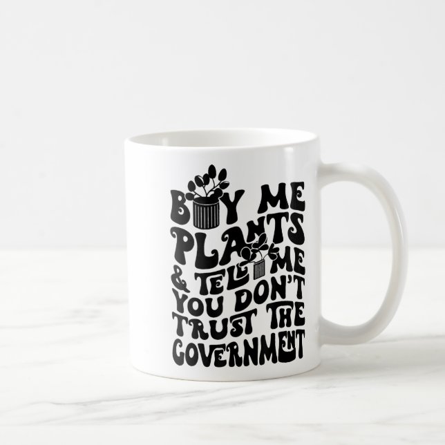 Buy Me Plants And Tell Me You Don't Trust The Gove Coffee Mug (Right)