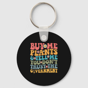 Buy Me Plants And Tell Me You Don't Trust The Gove Key Ring