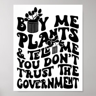 Buy Me Plants And Tell Me You Don't Trust The Gove Poster