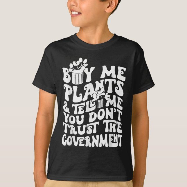 Buy Me Plants And Tell Me You Don't Trust The Gove T-Shirt (Front)