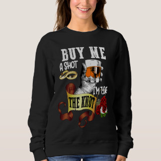Buy Me Shot Im Tying Knot Bachelor Party Sweatshirt