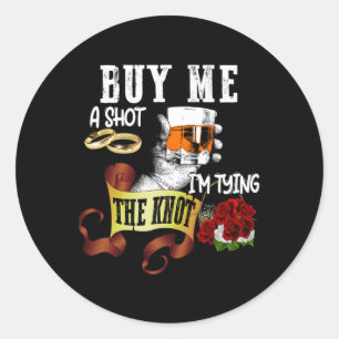 Buy Me Shot Im Tying Knot Funny Bachelor Party  Classic Round Sticker