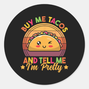 Buy Me Tacos And Tell Me I'm Pretty Cute Funny Tac Classic Round Sticker