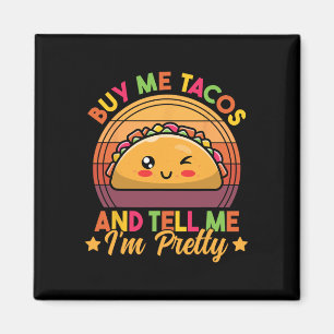 Buy Me Tacos And Tell Me I'm Pretty Cute Funny Tac Magnet