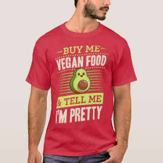 Buy Me Vegan Food And Tell Me Im Pretty Avocado Lo T-Shirt