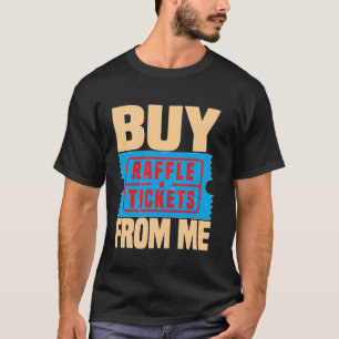 Buy Raffle Tickets From Me ---- T-Shirt