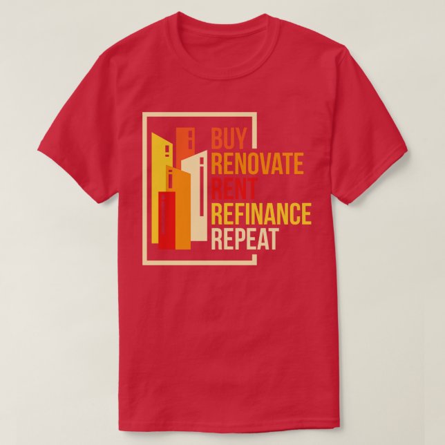 Buy Renovate Rent Refinance Repeat T-Shirt (Design Front)