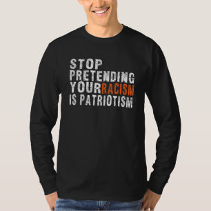 Buy Stop Pretending Your Racism Is Patriotism Anti T-Shirt