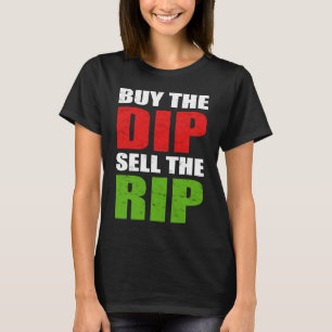 Buy the Dip Sell the Rip Stock Trading Day Trader  T-Shirt