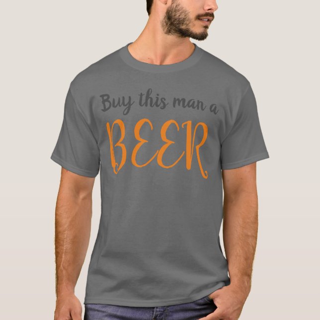 Buy this man a beer - Funny sayings quotes T-Shirt (Front)
