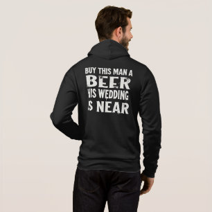 Buy this man a beer his wedding is near hoodie