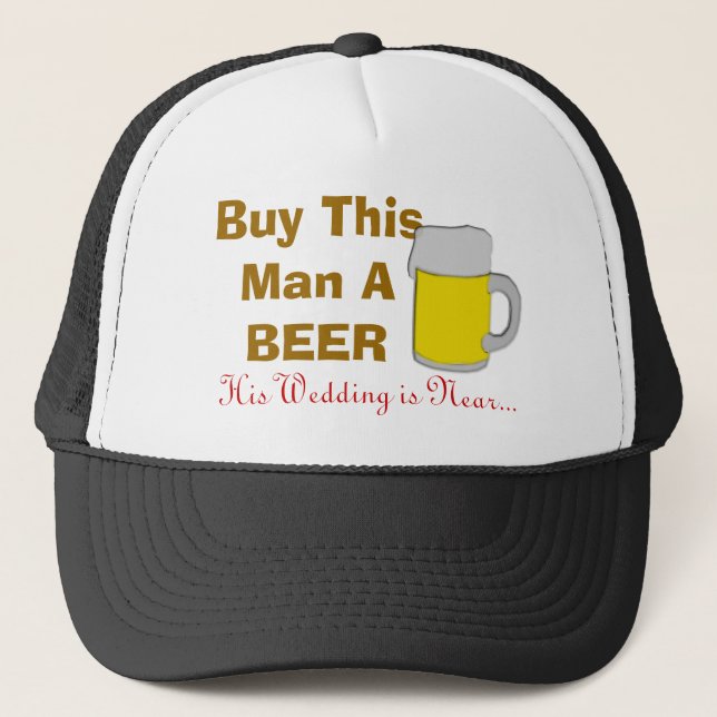 Buy This Man A Beer His Wedding Is Near Trucker Hat (Front)