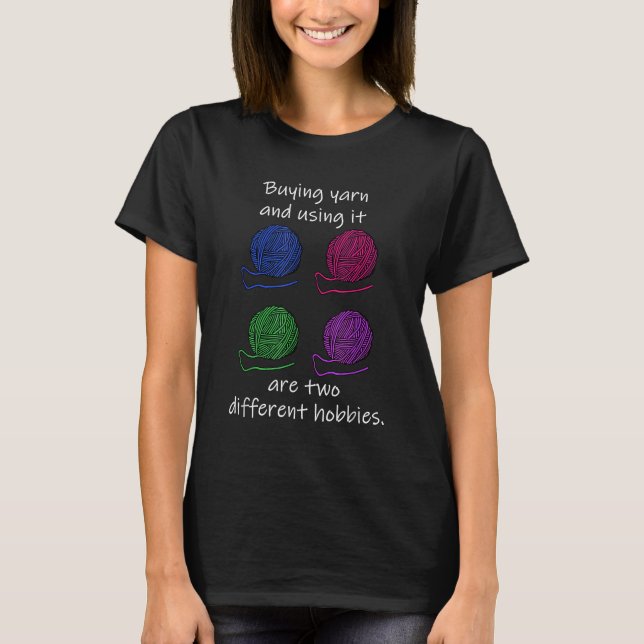 Buying Yarn And Using It Are Two Different Hobbies T-Shirt (Front)