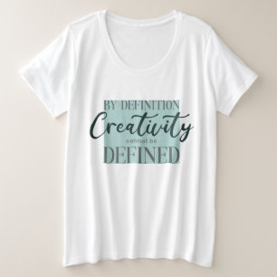 By Definition Creativity Cannot Be Defined - Quote Plus Size T-Shirt