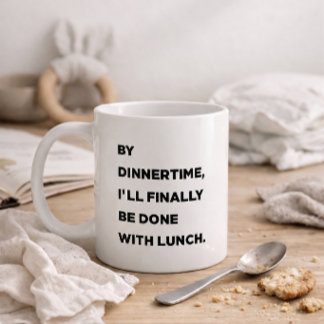 By Dinnertime, I'll Finally Be Done With Lunch Mum Coffee Mug
