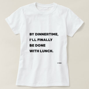 By Dinnertime, I'll Finally Be Done With Lunch Mum T-Shirt