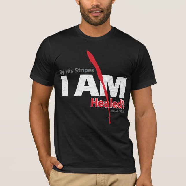 By His Stripes I AM Healed T-Shirt (Front)