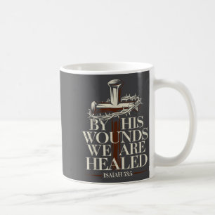 By His Wounds We Are Healed Isaiah 53_5 Christian Coffee Mug