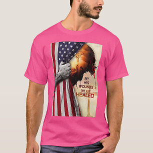 By His Wounds We Are Healed Jesus T-Shirt