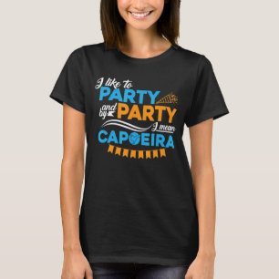 By Party I Mean Capoeira T-Shirt