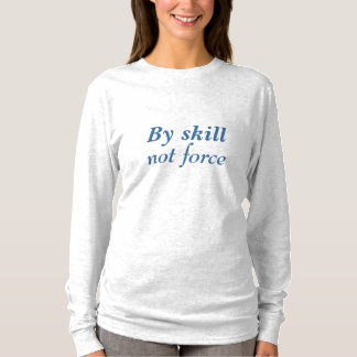 BY SKILL NOT FORCE T-Shirt