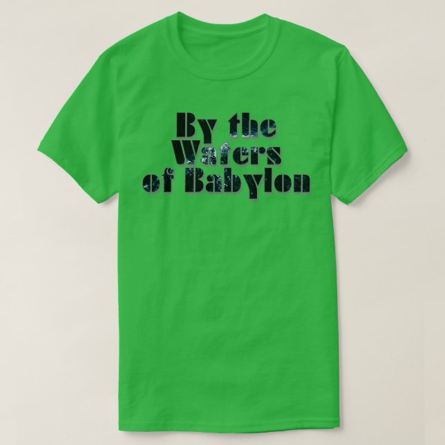 By the Waters of Babylon T-Shirt (Design Front)