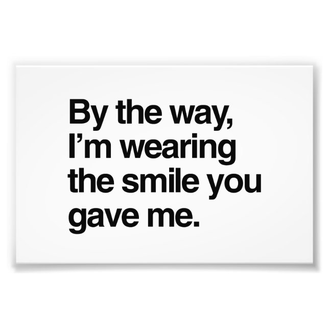 By the Way, I'm Wearing the Smile You Gave Me Photo Print (Front)